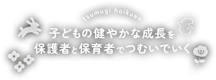 子どもの健やかな成長を保護者と保育者でつむいでいく